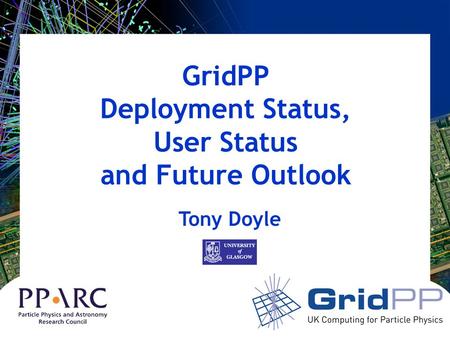 GridPP Deployment Status, User Status and Future Outlook Tony Doyle.