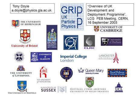 Tony Doyle Overview of UK Development and Deployment Programme, LCG PEB Meeting, CERN, 16 September 2003.