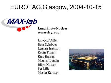 EUROTAG,Glasgow, 2004-10-15 Lund Photo-Nuclear research group; Jan-Olof Adler Bent Schröder Lennart Isaksson Kevin Fissum Kurt Hansen Magnus Lundin Björn.