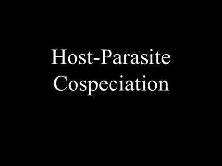 Host-Parasite Cospeciation. Key Questions Is the parasite an heirloom or a souvenier? Is the association ancient or recent? What processes are involved?