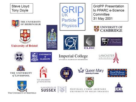 Steve Lloyd Tony Doyle GridPP Presentation to PPARC e-Science Committee 31 May 2001.