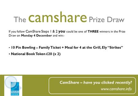 The camshare Prize Draw CamShare – have you clicked recently? www.camshare.info If you follow CamShare Steps 1 & 2 you could be one of THREE winners in.