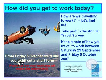 How are we travelling to work? – lets find out Take part in the Annual Travel Survey Keep a note of how you travel to work between Saturday 29 September.