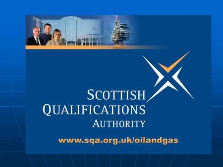 Offshore Europe Oil & Gas Exhibition & Conference Aberdeen 2005 Gordon Rodgers Business Manager SQA A framework for Training and Competence.