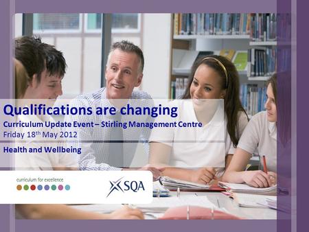 Qualifications are changing Curriculum Update Event – Stirling Management Centre Friday 18 th May 2012 Health and Wellbeing.