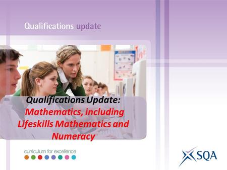 Qualifications Update: Mathematics, including Lifeskills Mathematics and Numeracy Qualifications Update: Mathematics, including Lifeskills Mathematics.