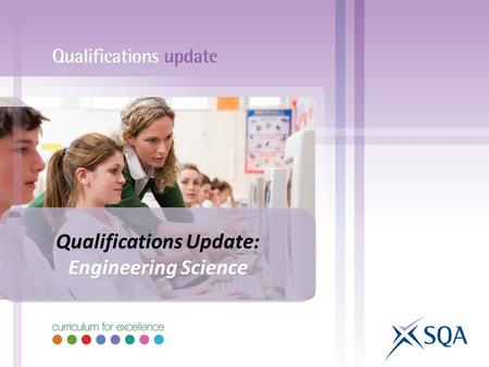 Qualifications Update: Engineering Science Qualifications Update: Engineering Science.