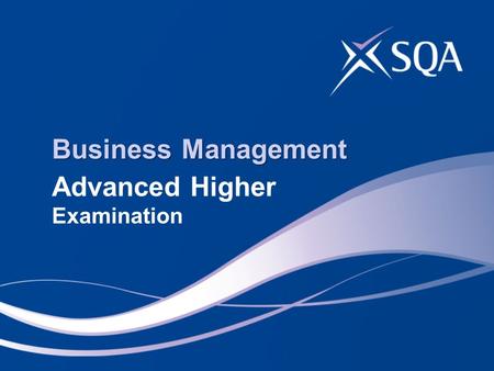 Business Management Advanced Higher Examination. Aims To explain the evolution of the paper over recent diets. To highlight aspects of answering and marking.