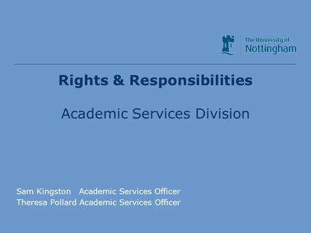 Academic Services Division Rights & Responsibilities Academic Services Division Sam Kingston Academic Services Officer Theresa Pollard Academic Services.