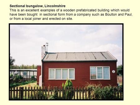 Sectional bungalow, Lincolnshire This is an excellent examples of a wooden prefabricated building which would have been bought in sectional form from a.