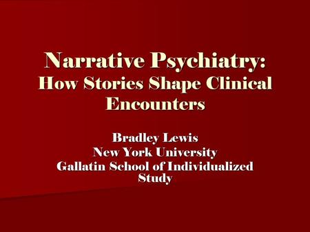 Narrative Psychiatry: How Stories Shape Clinical Encounters Bradley Lewis New York University Gallatin School of Individualized Study.