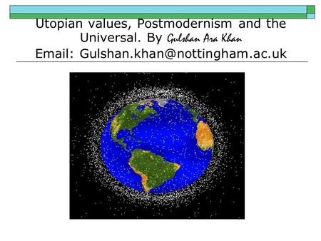 Utopian values, Postmodernism and the Universal. By Gulshan Ara Khan