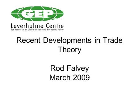 Recent Developments in Trade Theory Rod Falvey March 2009.