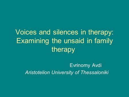 Voices and silences in therapy: Examining the unsaid in family therapy Evrinomy Avdi Aristotelion University of Thessaloniki.