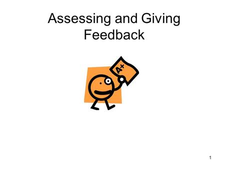 1 Assessing and Giving Feedback. 2 Learning Outcomes By the end of the session, participants should be able to: Identify the purposes and use of different.