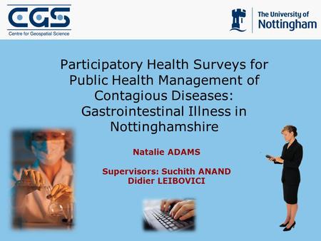 Natalie ADAMS Supervisors: Suchith ANAND Didier LEIBOVICI Participatory Health Surveys for Public Health Management of Contagious Diseases: Gastrointestinal.