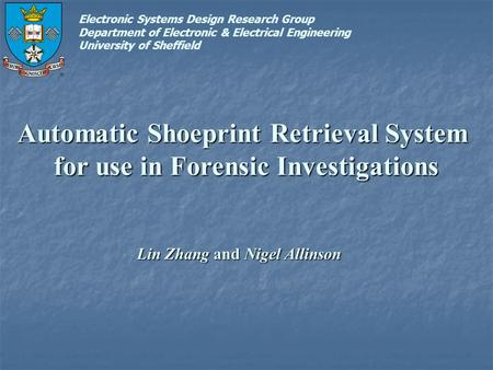 Automatic Shoeprint Retrieval System for use in Forensic Investigations Lin Zhang and Nigel Allinson Electronic Systems Design Research Group Department.