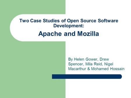 Two Case Studies of Open Source Software Development: Apache and Mozilla By Helen Gower, Drew Spencer, Mila Reid, Nigel Macarthur & Mohamed Hossain.