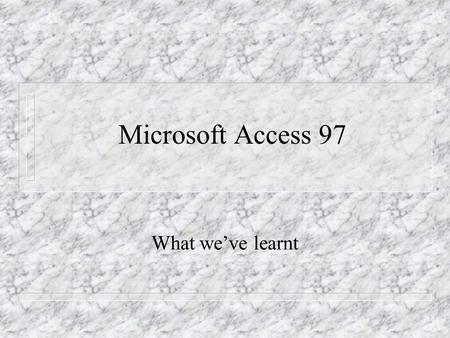 Microsoft Access 97 What weve learnt. Designers and Users n The User just wants to use the Application to do a job n The Designer needs to understand.