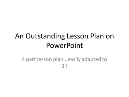 An Outstanding Lesson Plan on PowerPoint 4 part lesson plan…easily adapted to 3 !