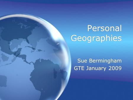 Personal Geographies Sue Bermingham GTE January 2009 Sue Bermingham GTE January 2009.