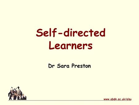 Www.abdn.ac.uk/alsu Self-directed Learners Dr Sara Preston.