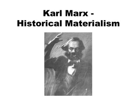 Karl Marx - Historical Materialism