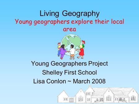 Living Geography Young geographers explore their local area