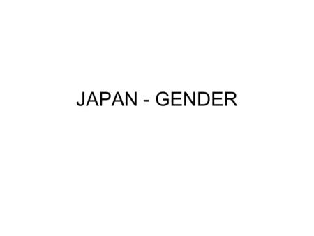 JAPAN - GENDER. Contradictions in Gender/Society/Culture Sun Goddess – Amaterasu, Shrine at Ise Shintoism, women power – mikos (shaman) Tale of Genji.