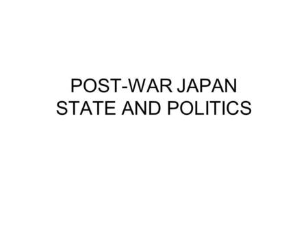 POST-WAR JAPAN STATE AND POLITICS. 1945 July Potsdam conference Aug 6 – Hiroshima Aug 9 Nagasaki August 8 Soviet entry into war Aug 15 – Japanese surrender.