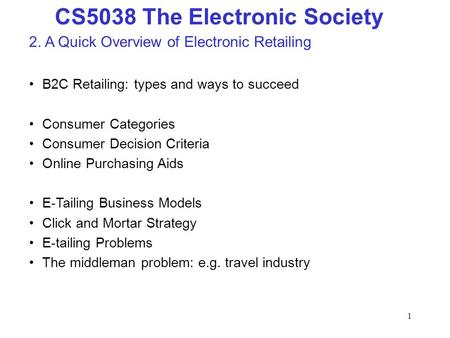 1 CS5038 The Electronic Society 2. A Quick Overview of Electronic Retailing B2C Retailing: types and ways to succeed Consumer Categories Consumer Decision.