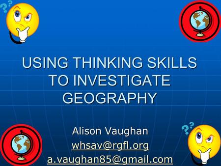 USING THINKING SKILLS TO INVESTIGATE GEOGRAPHY Alison Vaughan