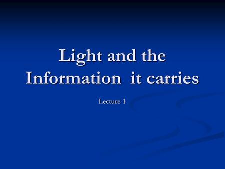 Light and the Information it carries Lecture 1. Electromagnetic Spectrum.