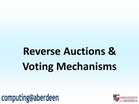 Reverse Auctions & Voting Mechanisms. 2 Outline Definitions Auction Types Auction Mechanisms Mechanism Design Revenue Equivalence Mechanism Design (Again)