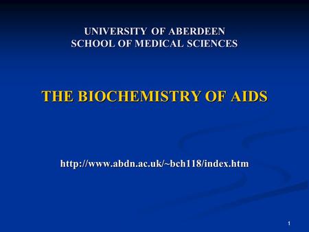 1 UNIVERSITY OF ABERDEEN SCHOOL OF MEDICAL SCIENCES THE BIOCHEMISTRY OF AIDS