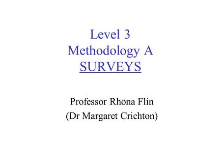 Level 3 Methodology A SURVEYS Professor Rhona Flin (Dr Margaret Crichton)