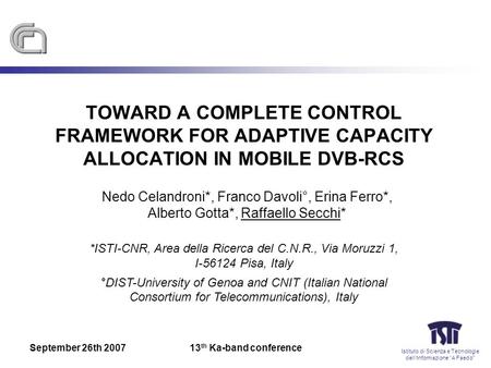 Istituto di Scienza e Tecnologie dellInformazione A Faedo September 26th 200713 th Ka-band conference TOWARD A COMPLETE CONTROL FRAMEWORK FOR ADAPTIVE.