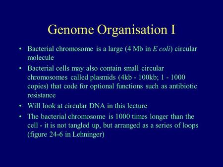 Genome Organisation I Bacterial chromosome is a large (4 Mb in E coli) circular molecule Bacterial cells may also contain small circular chromosomes called.