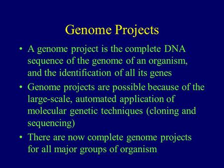 Genome Projects A genome project is the complete DNA sequence of the genome of an organism, and the identification of all its genes Genome projects are.