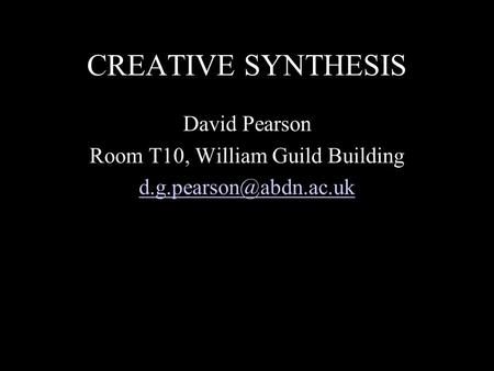 CREATIVE SYNTHESIS David Pearson Room T10, William Guild Building