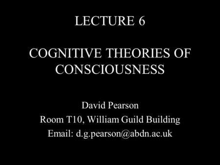 LECTURE 6 COGNITIVE THEORIES OF CONSCIOUSNESS