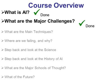 Course Overview What is AI? What are the Major Challenges? What are the Main Techniques? Where are we failing, and why? Step back and look at the Science.