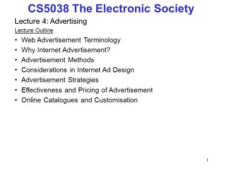 1 Lecture 4: Advertising Lecture Outline Web Advertisement Terminology Why Internet Advertisement? Advertisement Methods Considerations in Internet Ad.