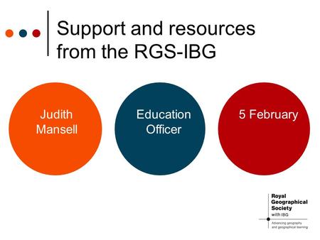 Support and resources from the RGS-IBG Judith Mansell Education Officer 5 February.