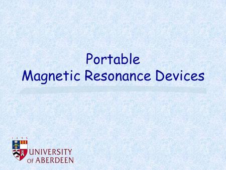 Portable Magnetic Resonance Devices. NMR A spinning magnet in a magnetic field will precess Larmor frequency ω = γ B Resonance – absorb energy Radio frequency.