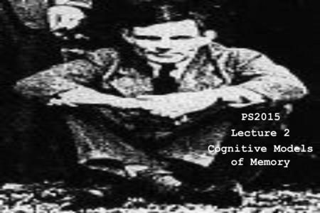 PS2015 Lecture 2 Cognitive Models of Memory. Cognition Lecture 2 l Key issues where cognitive psychology parts from common sense »1. Deterministic (by.