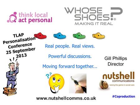 www.nutshellcomms.co.uk Gill Phillips Director Real people. Real views. Powerful discussions. Moving forward together... TLAP Personalisation Conference.