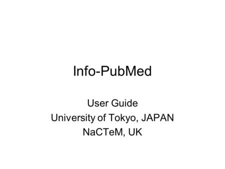 Info-PubMed User Guide University of Tokyo, JAPAN NaCTeM, UK.