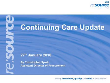 Continuing Care Update 27 th January 2010 By Christopher Spark Assistant Director of Procurement.