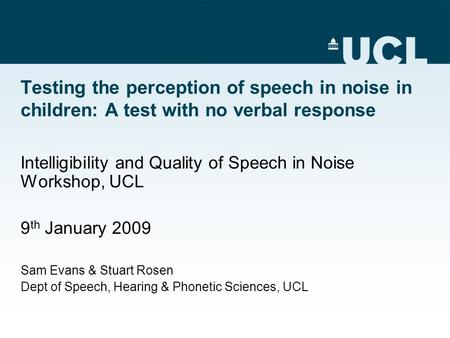 Testing the perception of speech in noise in children: A test with no verbal response Intelligibility and Quality of Speech in Noise Workshop, UCL 9 th.